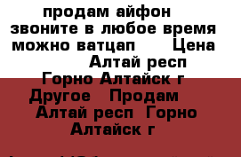 продам айфон 7. звоните в любое время ,можно ватцап !! › Цена ­ 5 500 - Алтай респ., Горно-Алтайск г. Другое » Продам   . Алтай респ.,Горно-Алтайск г.